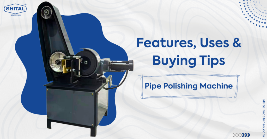 Best Pipe Polishing Machine In India Features Uses Buying Tips