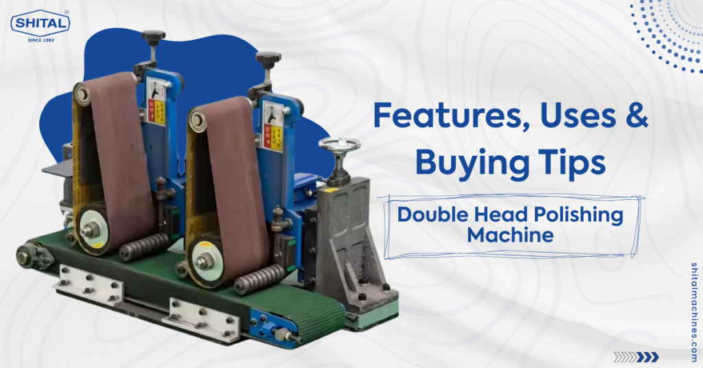 Double Head Polishing Machine Uses Features Buying Guide